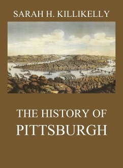 The History of Pittsburgh (eBook, ePUB) - Killikelly, Sarah Hutchins