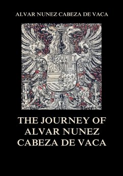 The Journey of Alvar Nuñez Cabeza De Vaca (eBook, ePUB) - de Vaca, Alvar Nuñez Cabeza