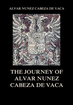 The Journey of Alvar Nuñez Cabeza De Vaca (eBook, ePUB) - De Vaca, Alvar Nuñez Cabeza