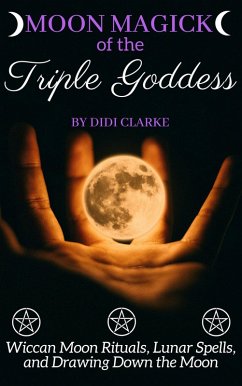 Moon Magick of the Triple Goddess: Wiccan Moon Rituals, Lunar Spells, and Drawing Down the Moon (eBook, ePUB) - Clarke, Didi