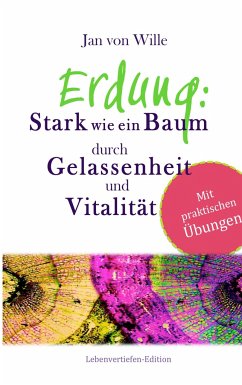 Erdung: Stark wie ein Baum, durch Gelassenheit und Vitalität - Wille, Jan von