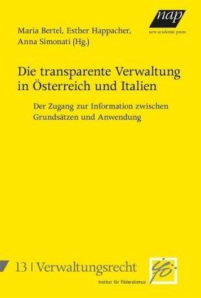 Die transparente Verwaltung in Österreich und Italien. Der Zugang zur Information zwischen Grundsätzen und Anwendung Die transparente Verwaltung in Österreich und Italien. Der Zugang zur Information zwischen Grundsätzen und Anwendung