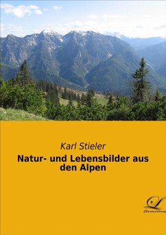 Natur- und Lebensbilder aus den Alpen - Stieler, Karl