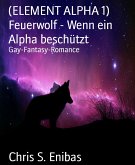 (ELEMENT ALPHA 1) Feuerwolf - Wenn ein Alpha beschützt (eBook, ePUB)