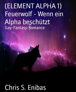 (ELEMENT ALPHA 1) Feuerwolf - Wenn ein Alpha beschützt (eBook, ePUB) - S. Enibas, Chris