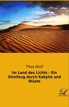 Im Land des Lichts - Ein Streifzug durch Kabylie und Wüste - Wolf, Thea