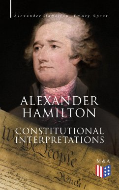 Alexander Hamilton: Constitutional Interpretations (eBook, ePUB) - Hamilton, Alexander; Speer, Emory