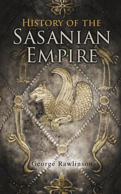 History of the Sasanian Empire (eBook, ePUB) - Rawlinson, George