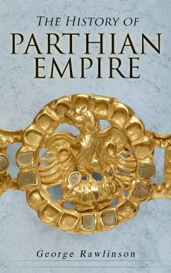 The History of Parthian Empire (eBook, ePUB) - Rawlinson, George