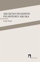 Ahlaktan Felsefeye Felsefeden Ahlaka - Türer, Celal