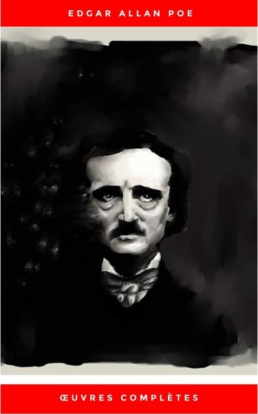 OEuvres Complètes d'Edgar Allan Poe (Traduites par Charles Baudelaire) (Avec Annotations) (eBook, ePUB) OEuvres Complètes d'Edgar Allan Poe (Traduites par Charles Baudelaire) (Avec Annotations) (eBook, ePUB)