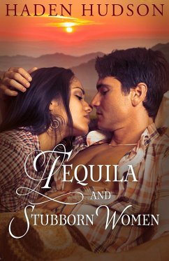 Tequila and Stubborn Women (eBook, ePUB) - Hudson, Haden Tequila and Stubborn Women (eBook, ePUB) - Hudson, Haden
