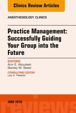 Practice Management: Successfully Guiding Your Group into the Future, An Issue of Anesthesiology Clinics (eBook, ePUB) - Abouleish, Amr; Stead, Stanley