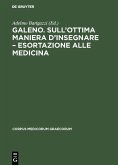 Galeno. Sull'ottima maniera d'insegnare - Esortazione alle medicina (eBook, PDF)