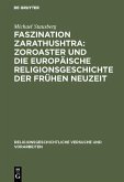 Faszination Zarathushtra : Zoroaster und die europäische Religionsgeschichte der frühen Neuzeit (eBook, PDF)