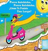 Perro Salchicha, Perro Salchicha, ¿Cómo Te Pusiste Tan Largo? Perro Salchicha, Perro Salchicha, ¿Cómo Te Pusiste Tan Largo?
