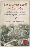 GUERRA CIVIL DE CÓRDOBA, LA (N.E.) . LOS BOMBARDEOS AÉREOS SOBRE LA CAPITAL (1936-1939)