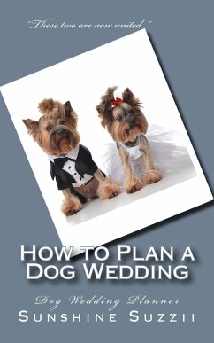 How to Plan a Dog Wedding: Dog Wedding Planner (eBook, ePUB) - Suzzii, Sunshine