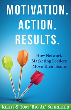 Motivation. Action. Results. : How Network Marketing Leaders Move Their Teams (eBook, ePUB) - Schreiter, Keith; Schreiter, Tom "Big Al"