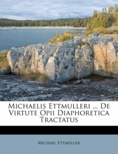 Michaelis Ettmulleri ... de Virtute Opii Diaphoretica Tractatus