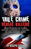 True Crime Serial Killers: True Stories Of Flesh-Eating Cannibals: Killers Of The Hungry Kind (eBook, ePUB)