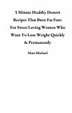 5 Minute Healthy Dessert Recipes That Burn Fat Fast: For Sweet Loving Women Who Want To Lose Weight Quickly & Permanently (eBook, ePUB)