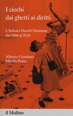 I ciechi dai ghetti ai diritti. L'Istituto David Chiossone dal 1868 al 2018 - Giordano, Alberto; Pasini, Mirella I ciechi dai ghetti ai diritti. L'Istituto David Chiossone dal 1868 al 2018 - Giordano, Alberto; Pasini, Mirella