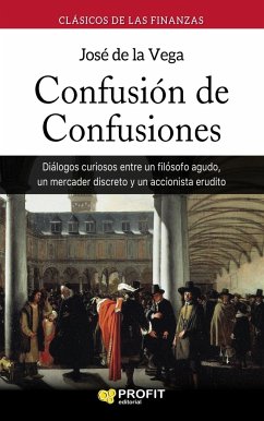 Confusión de confusiones : diálogos curiosos entre un filósofo agudo, un mercader discreto y un accionista erudito - Vega García, José de la