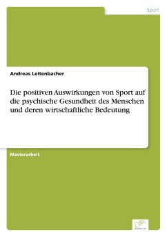 Die positiven Auswirkungen von Sport auf die psychische Gesundheit des Menschen und deren wirtschaftliche Bedeutung - Leitenbacher, Andreas