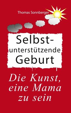 Selbstunterstützende Geburt (eBook, ePUB) - Sonnberger, Thomas