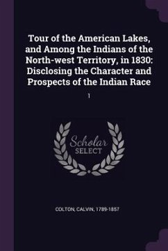 Tour of the American Lakes, and Among the Indians of the North-west Territory, in 1830 - Colton, Calvin