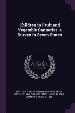 Children in Fruit and Vegetable Canneries; a Survey in Seven States - Matthews, Ellen Nathalie; Selig, Mathilde; Buskirk, Ethel Hanks van