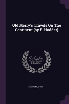 Old Merry's Travels On The Continent [by E. Hodder] - Hodder, Edwin
