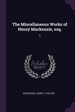 The Miscellaneous Works of Henry Mackenzie, esq. - Mackenzie, Henry