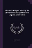 Outlines Of Logic, An Engl. Tr. Of Trendelenburg's Elementa Logices Aristoteleæ