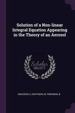 Solution of a Non-linear Integral Equation Appearing in the Theory of an Aerosol - Isaacson, E.; Shiffman, M.; Friedman, B.