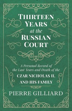 Thirteen Years at the Russian Court - A Personal Record of the Last Years and Death of the Czar Nicholas II. and his Family