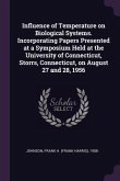 Influence of Temperature on Biological Systems. Incorporating Papers Presented at a Symposium Held at the University of Connecticut, Storrs, Connecticut, on August 27 and 28, 1956