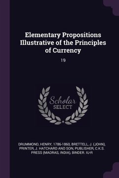 Elementary Propositions Illustrative of the Principles of Currency - Drummond, Henry; Brettell, J Printer; J Hatchard and Son, Publisher