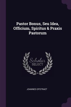 Pastor Bonus, Seu Idea, Officium, Spiritus & Praxis Pastorum - Opstraet, Joannes