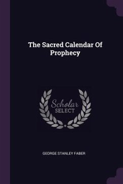 The Sacred Calendar Of Prophecy - Faber, George Stanley