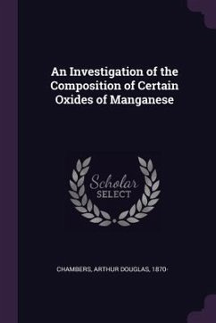 An Investigation of the Composition of Certain Oxides of Manganese - Chambers, Arthur Douglas
