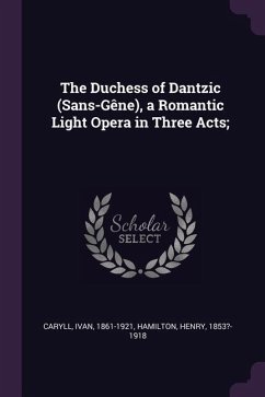 The Duchess of Dantzic (Sans-Gêne), a Romantic Light Opera in Three Acts; - Caryll, Ivan; Hamilton, Henry