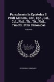 Paraphrasis In Epistolas S. Pauli Ad Rom., Cor., Eph., Gal., Col., Phil., Th., Tit., Phil., Timoth. Et In Canonicas; Volume 6