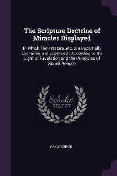 The Scripture Doctrine of Miracles Displayed - Hay, George