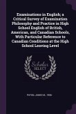 Examinations in English; a Critical Survey of Examination Philosophy and Practice in High School English of British, American, and Canadian Schools, With Particular Reference to Canadian Conditions at the High School Leaving Level