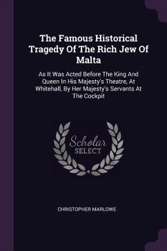 The Famous Historical Tragedy Of The Rich Jew Of Malta - Marlowe, Christopher