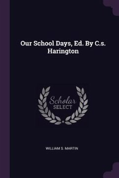 Our School Days, Ed. By C.s. Harington - Martin, William S