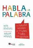 Habla la palabra : la fabulosa historia de las letras, los libros y las bibliotecas