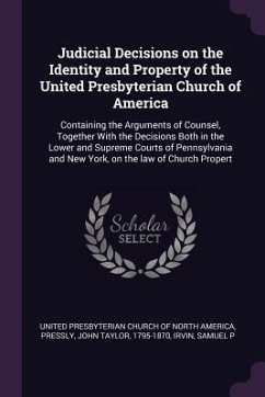 Judicial Decisions on the Identity and Property of the United Presbyterian Church of America - Pressly, John Taylor; Irvin, Samuel P